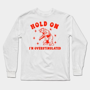 Hold On I'm Overstimulated Long Sleeve T-Shirt